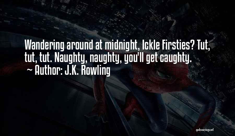 J.K. Rowling Quotes: Wandering Around At Midnight, Ickle Firsties? Tut, Tut, Tut. Naughty, Naughty, You'll Get Caughty.