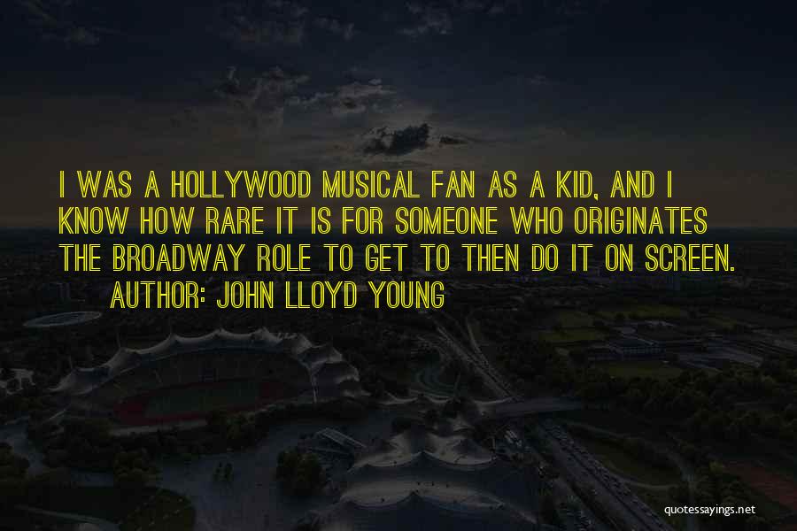 John Lloyd Young Quotes: I Was A Hollywood Musical Fan As A Kid, And I Know How Rare It Is For Someone Who Originates