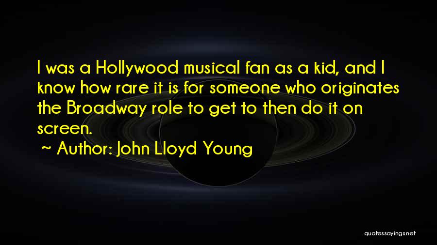 John Lloyd Young Quotes: I Was A Hollywood Musical Fan As A Kid, And I Know How Rare It Is For Someone Who Originates