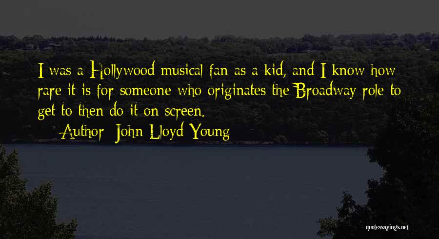 John Lloyd Young Quotes: I Was A Hollywood Musical Fan As A Kid, And I Know How Rare It Is For Someone Who Originates