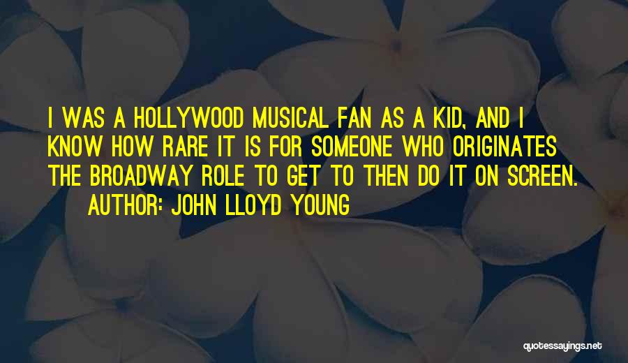 John Lloyd Young Quotes: I Was A Hollywood Musical Fan As A Kid, And I Know How Rare It Is For Someone Who Originates