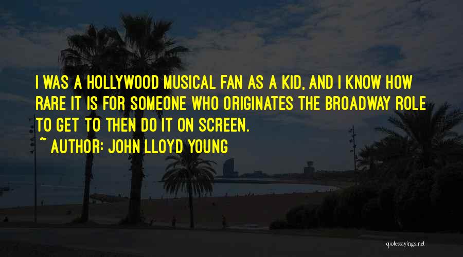 John Lloyd Young Quotes: I Was A Hollywood Musical Fan As A Kid, And I Know How Rare It Is For Someone Who Originates