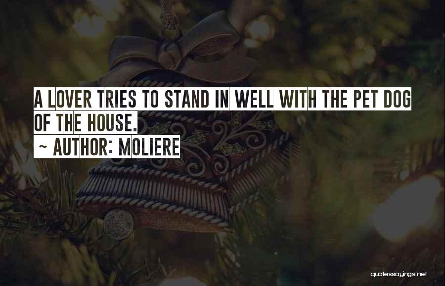 Moliere Quotes: A Lover Tries To Stand In Well With The Pet Dog Of The House.