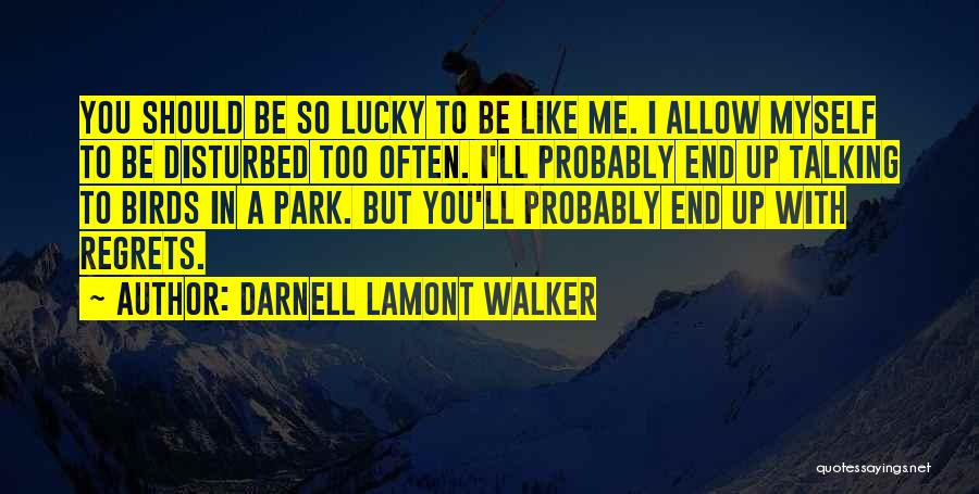 Darnell Lamont Walker Quotes: You Should Be So Lucky To Be Like Me. I Allow Myself To Be Disturbed Too Often. I'll Probably End