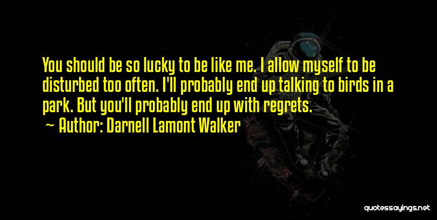 Darnell Lamont Walker Quotes: You Should Be So Lucky To Be Like Me. I Allow Myself To Be Disturbed Too Often. I'll Probably End