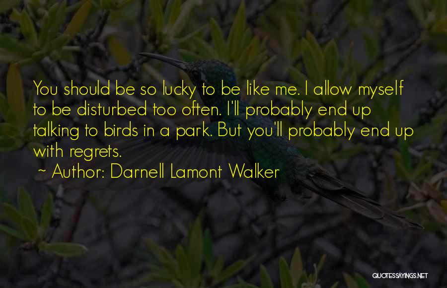Darnell Lamont Walker Quotes: You Should Be So Lucky To Be Like Me. I Allow Myself To Be Disturbed Too Often. I'll Probably End