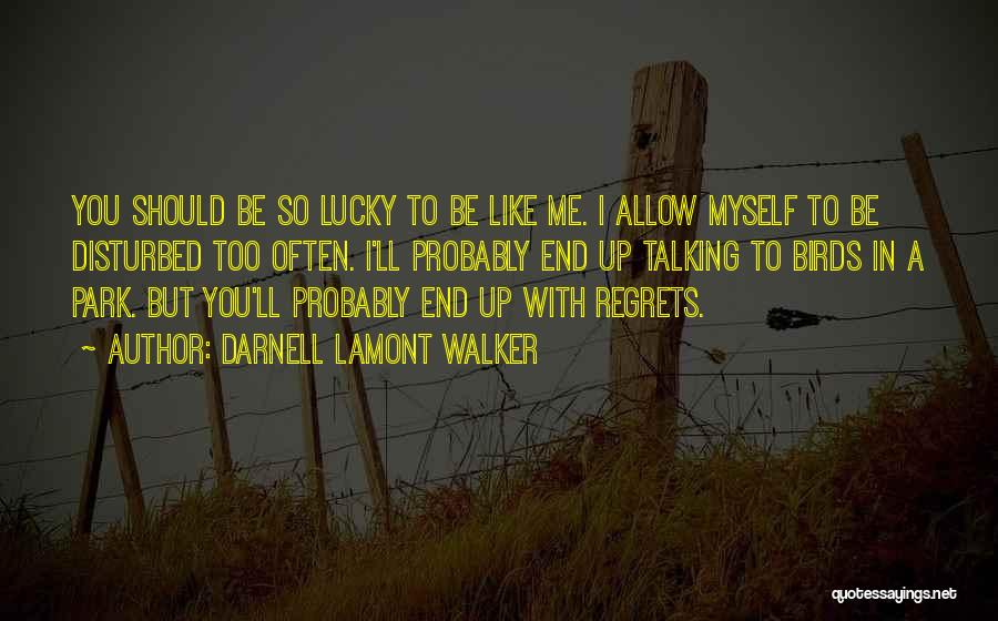 Darnell Lamont Walker Quotes: You Should Be So Lucky To Be Like Me. I Allow Myself To Be Disturbed Too Often. I'll Probably End