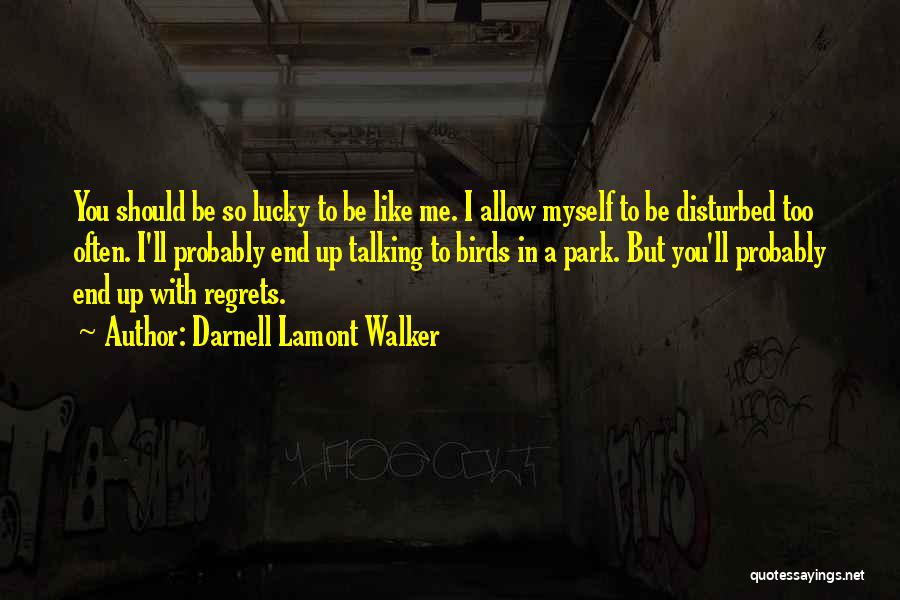 Darnell Lamont Walker Quotes: You Should Be So Lucky To Be Like Me. I Allow Myself To Be Disturbed Too Often. I'll Probably End