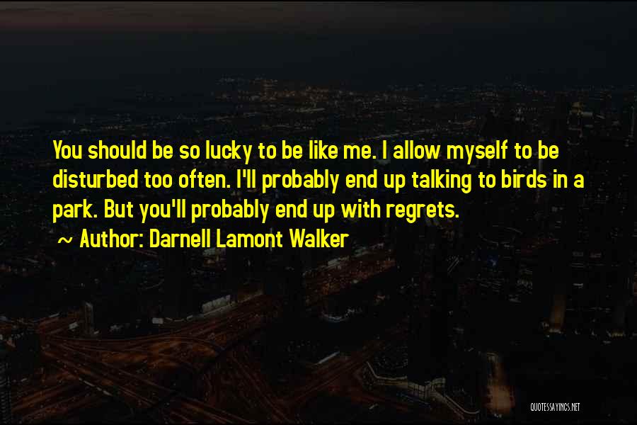 Darnell Lamont Walker Quotes: You Should Be So Lucky To Be Like Me. I Allow Myself To Be Disturbed Too Often. I'll Probably End