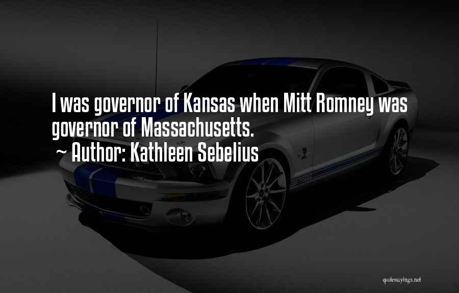 Kathleen Sebelius Quotes: I Was Governor Of Kansas When Mitt Romney Was Governor Of Massachusetts.