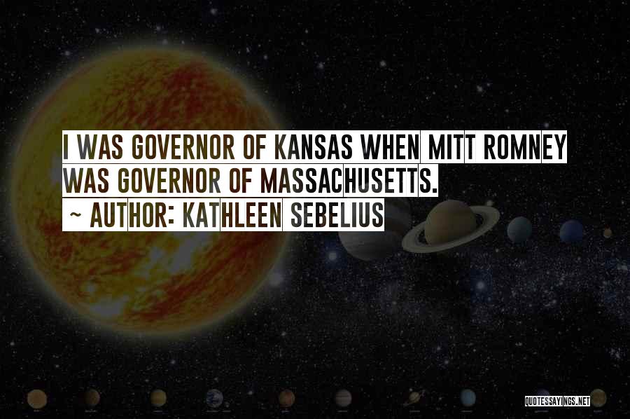 Kathleen Sebelius Quotes: I Was Governor Of Kansas When Mitt Romney Was Governor Of Massachusetts.