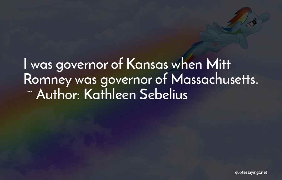 Kathleen Sebelius Quotes: I Was Governor Of Kansas When Mitt Romney Was Governor Of Massachusetts.