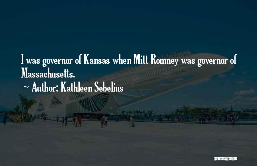 Kathleen Sebelius Quotes: I Was Governor Of Kansas When Mitt Romney Was Governor Of Massachusetts.