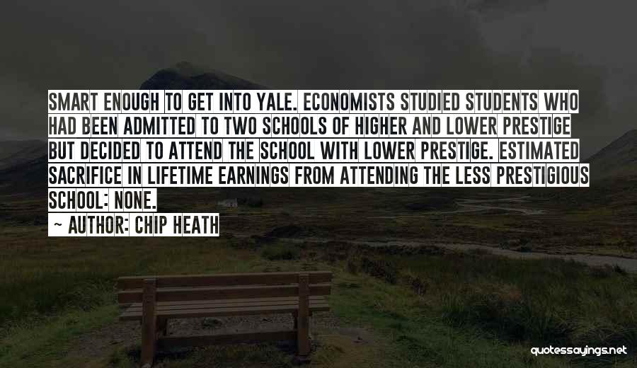 Chip Heath Quotes: Smart Enough To Get Into Yale. Economists Studied Students Who Had Been Admitted To Two Schools Of Higher And Lower