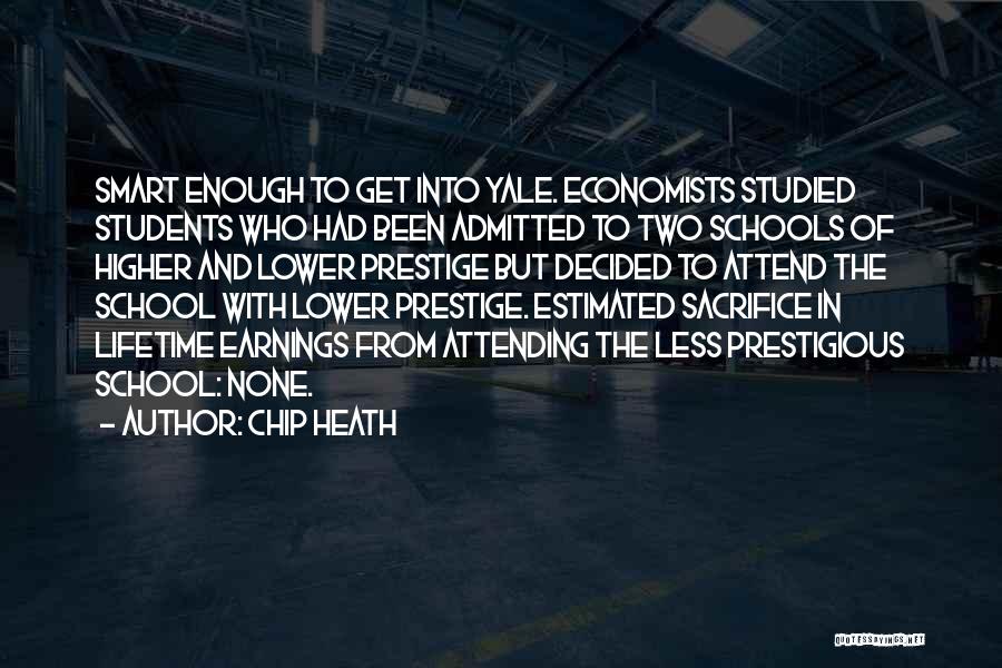 Chip Heath Quotes: Smart Enough To Get Into Yale. Economists Studied Students Who Had Been Admitted To Two Schools Of Higher And Lower