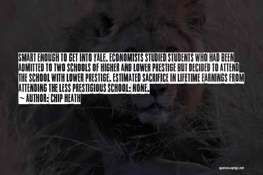 Chip Heath Quotes: Smart Enough To Get Into Yale. Economists Studied Students Who Had Been Admitted To Two Schools Of Higher And Lower