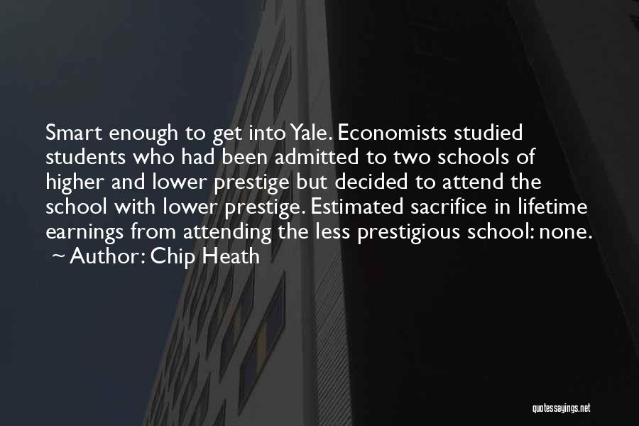 Chip Heath Quotes: Smart Enough To Get Into Yale. Economists Studied Students Who Had Been Admitted To Two Schools Of Higher And Lower