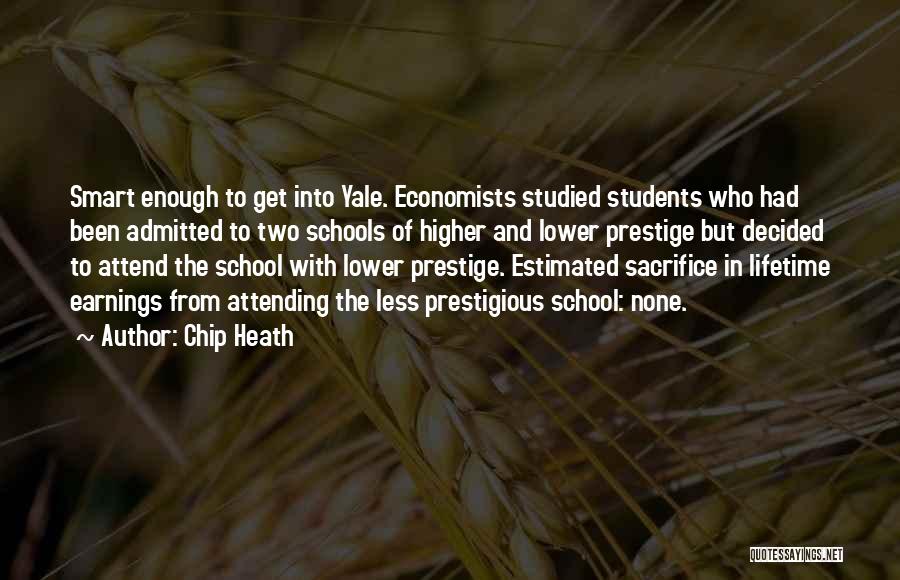 Chip Heath Quotes: Smart Enough To Get Into Yale. Economists Studied Students Who Had Been Admitted To Two Schools Of Higher And Lower