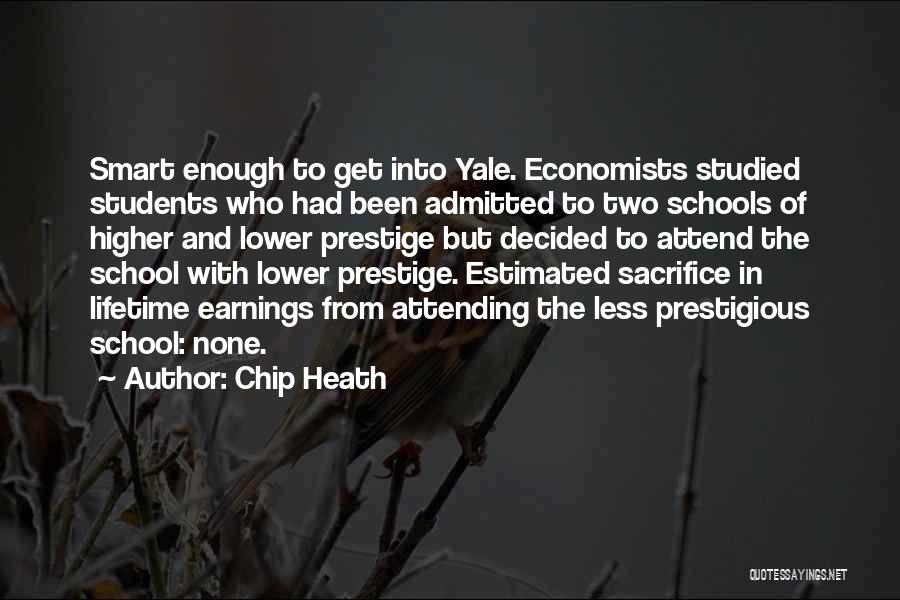 Chip Heath Quotes: Smart Enough To Get Into Yale. Economists Studied Students Who Had Been Admitted To Two Schools Of Higher And Lower