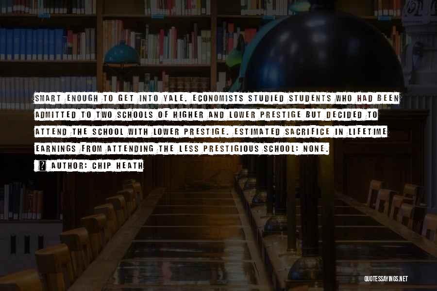 Chip Heath Quotes: Smart Enough To Get Into Yale. Economists Studied Students Who Had Been Admitted To Two Schools Of Higher And Lower