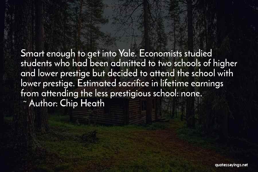 Chip Heath Quotes: Smart Enough To Get Into Yale. Economists Studied Students Who Had Been Admitted To Two Schools Of Higher And Lower