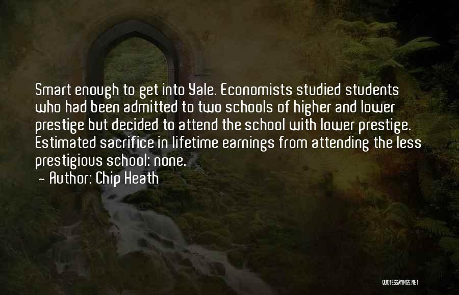 Chip Heath Quotes: Smart Enough To Get Into Yale. Economists Studied Students Who Had Been Admitted To Two Schools Of Higher And Lower