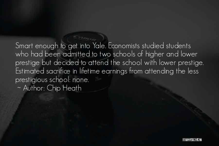 Chip Heath Quotes: Smart Enough To Get Into Yale. Economists Studied Students Who Had Been Admitted To Two Schools Of Higher And Lower