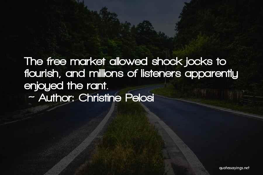 Christine Pelosi Quotes: The Free Market Allowed Shock Jocks To Flourish, And Millions Of Listeners Apparently Enjoyed The Rant.