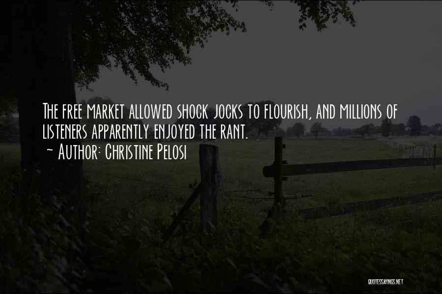 Christine Pelosi Quotes: The Free Market Allowed Shock Jocks To Flourish, And Millions Of Listeners Apparently Enjoyed The Rant.