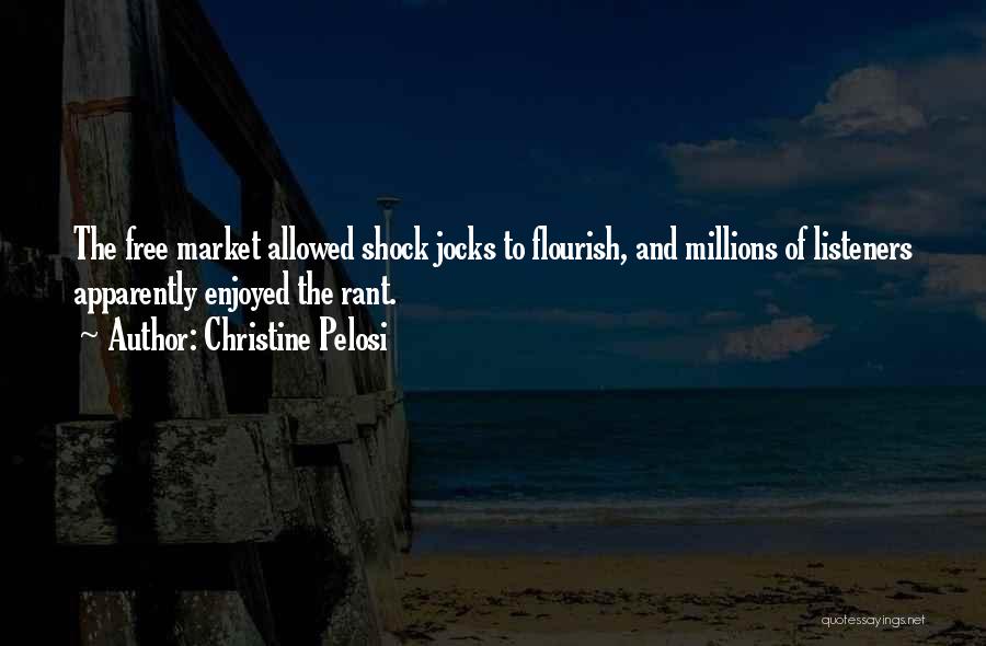 Christine Pelosi Quotes: The Free Market Allowed Shock Jocks To Flourish, And Millions Of Listeners Apparently Enjoyed The Rant.
