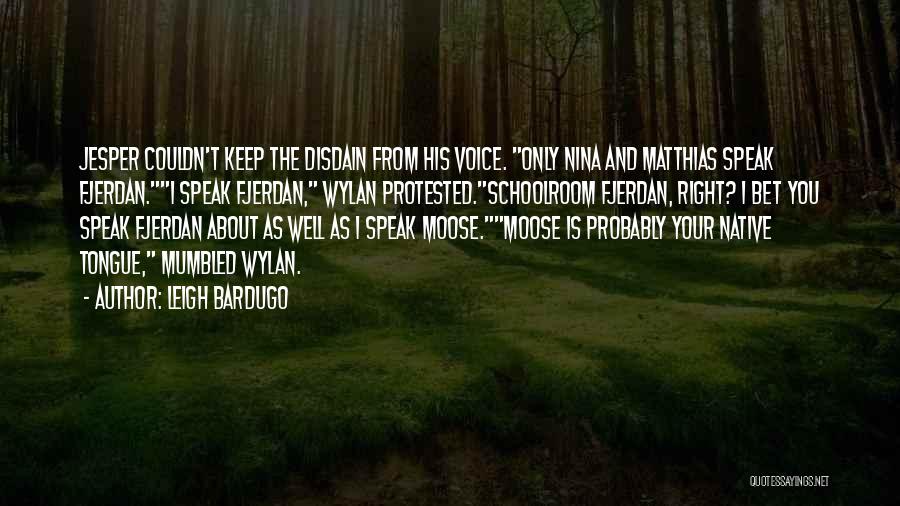 Leigh Bardugo Quotes: Jesper Couldn't Keep The Disdain From His Voice. Only Nina And Matthias Speak Fjerdan.i Speak Fjerdan, Wylan Protested.schoolroom Fjerdan, Right?