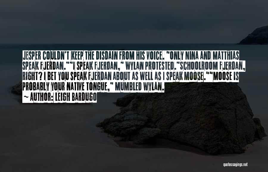 Leigh Bardugo Quotes: Jesper Couldn't Keep The Disdain From His Voice. Only Nina And Matthias Speak Fjerdan.i Speak Fjerdan, Wylan Protested.schoolroom Fjerdan, Right?