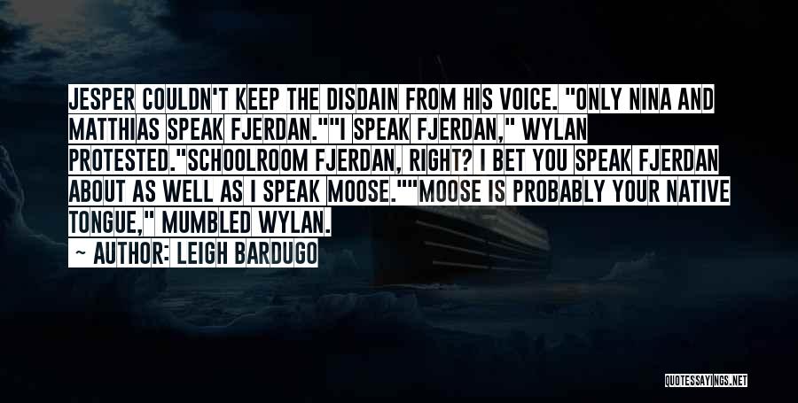 Leigh Bardugo Quotes: Jesper Couldn't Keep The Disdain From His Voice. Only Nina And Matthias Speak Fjerdan.i Speak Fjerdan, Wylan Protested.schoolroom Fjerdan, Right?