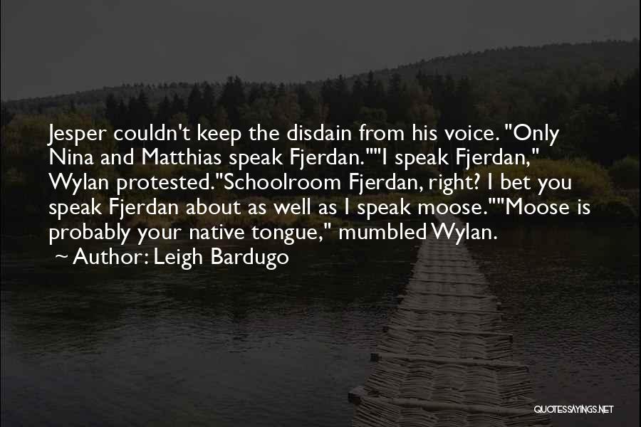 Leigh Bardugo Quotes: Jesper Couldn't Keep The Disdain From His Voice. Only Nina And Matthias Speak Fjerdan.i Speak Fjerdan, Wylan Protested.schoolroom Fjerdan, Right?