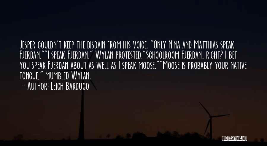 Leigh Bardugo Quotes: Jesper Couldn't Keep The Disdain From His Voice. Only Nina And Matthias Speak Fjerdan.i Speak Fjerdan, Wylan Protested.schoolroom Fjerdan, Right?