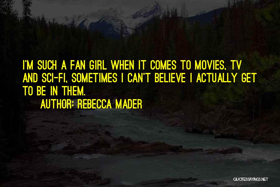 Rebecca Mader Quotes: I'm Such A Fan Girl When It Comes To Movies, Tv And Sci-fi, Sometimes I Can't Believe I Actually Get