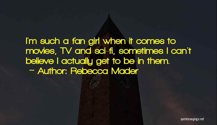 Rebecca Mader Quotes: I'm Such A Fan Girl When It Comes To Movies, Tv And Sci-fi, Sometimes I Can't Believe I Actually Get