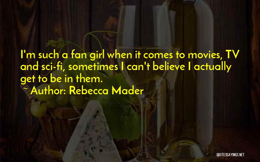 Rebecca Mader Quotes: I'm Such A Fan Girl When It Comes To Movies, Tv And Sci-fi, Sometimes I Can't Believe I Actually Get