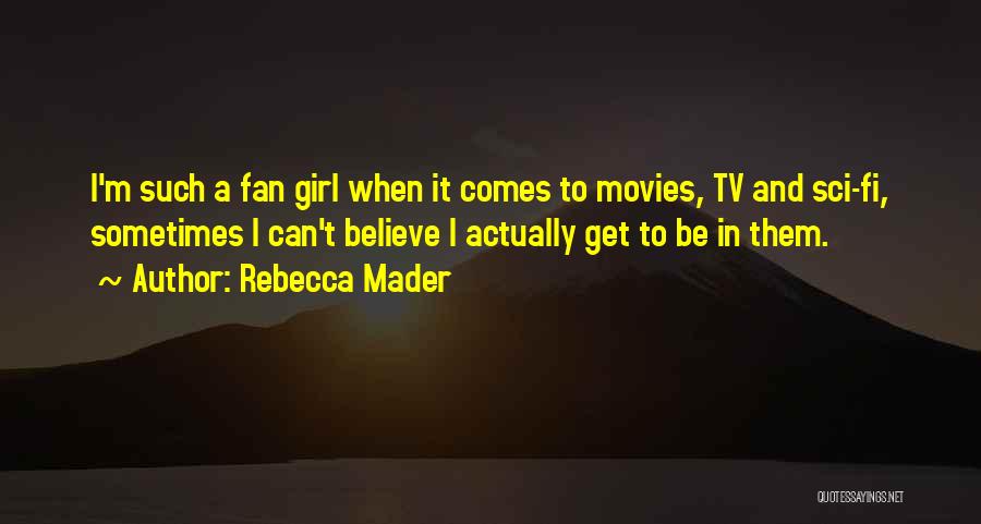 Rebecca Mader Quotes: I'm Such A Fan Girl When It Comes To Movies, Tv And Sci-fi, Sometimes I Can't Believe I Actually Get