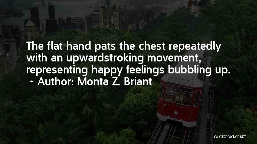 Monta Z. Briant Quotes: The Flat Hand Pats The Chest Repeatedly With An Upwardstroking Movement, Representing Happy Feelings Bubbling Up.