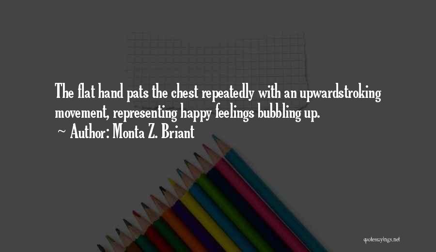 Monta Z. Briant Quotes: The Flat Hand Pats The Chest Repeatedly With An Upwardstroking Movement, Representing Happy Feelings Bubbling Up.