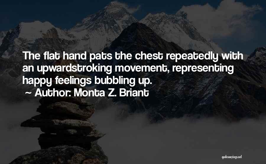 Monta Z. Briant Quotes: The Flat Hand Pats The Chest Repeatedly With An Upwardstroking Movement, Representing Happy Feelings Bubbling Up.