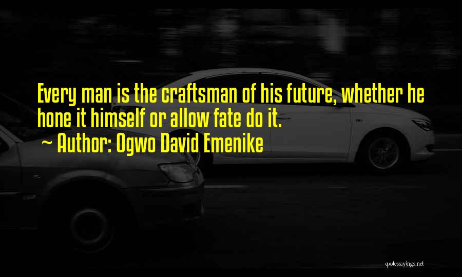 Ogwo David Emenike Quotes: Every Man Is The Craftsman Of His Future, Whether He Hone It Himself Or Allow Fate Do It.