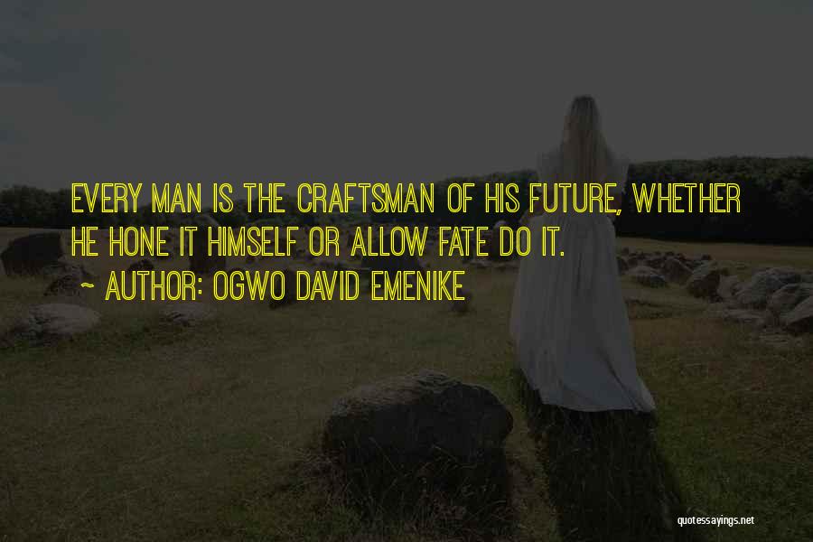 Ogwo David Emenike Quotes: Every Man Is The Craftsman Of His Future, Whether He Hone It Himself Or Allow Fate Do It.