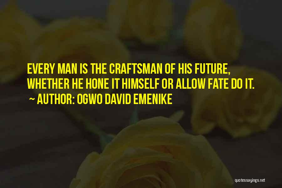 Ogwo David Emenike Quotes: Every Man Is The Craftsman Of His Future, Whether He Hone It Himself Or Allow Fate Do It.