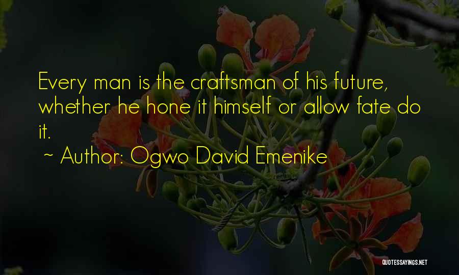 Ogwo David Emenike Quotes: Every Man Is The Craftsman Of His Future, Whether He Hone It Himself Or Allow Fate Do It.