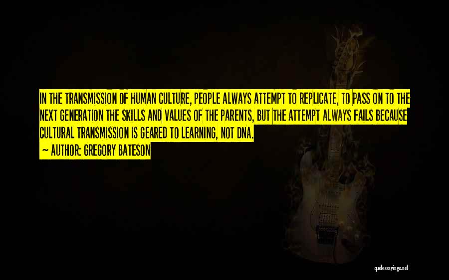 Gregory Bateson Quotes: In The Transmission Of Human Culture, People Always Attempt To Replicate, To Pass On To The Next Generation The Skills