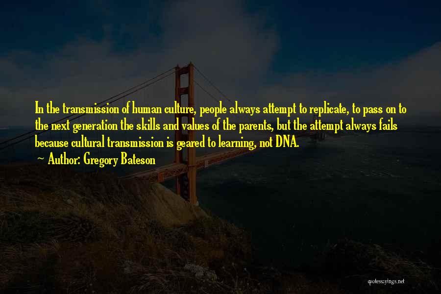 Gregory Bateson Quotes: In The Transmission Of Human Culture, People Always Attempt To Replicate, To Pass On To The Next Generation The Skills