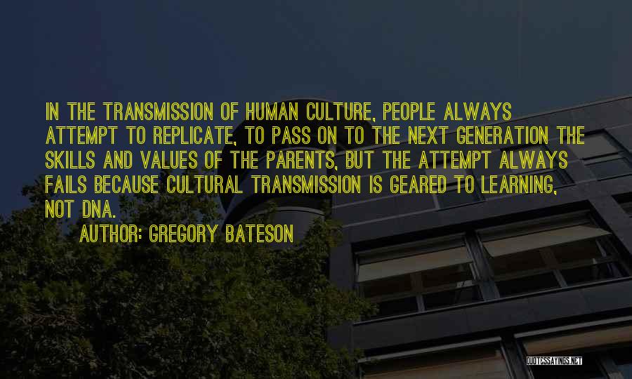 Gregory Bateson Quotes: In The Transmission Of Human Culture, People Always Attempt To Replicate, To Pass On To The Next Generation The Skills