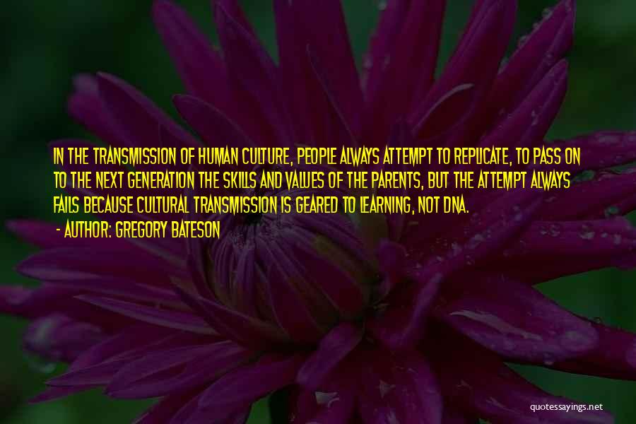 Gregory Bateson Quotes: In The Transmission Of Human Culture, People Always Attempt To Replicate, To Pass On To The Next Generation The Skills